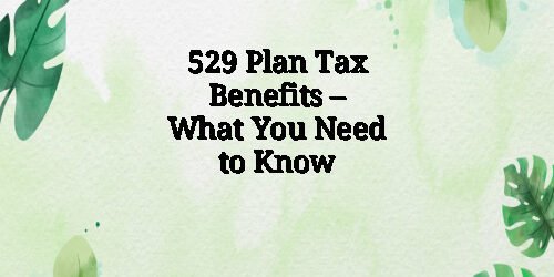529 Plan Tax Benefits – What You Need to Know