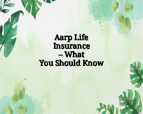 Aarp Life Insurance – What You Should Know