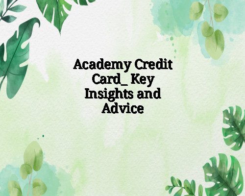 Academy Credit Card_ Key Insights and Advice