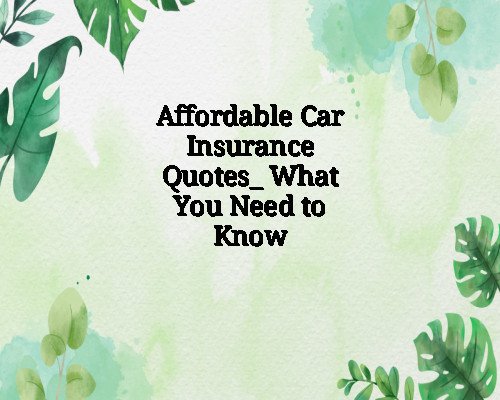 Affordable Car Insurance Quotes: What You Need to Know