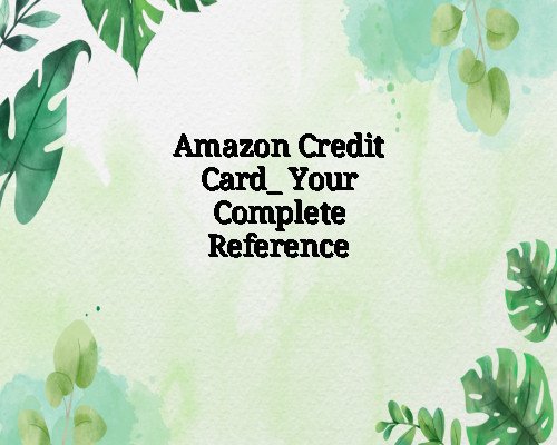 Amazon Credit Card_ Your Complete Reference