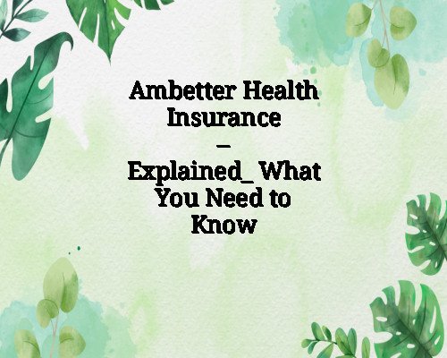 Ambetter Health Insurance – Explained_ What You Need to Know