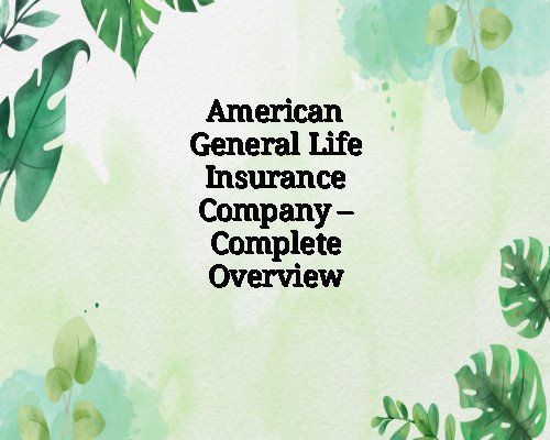 American General Life Insurance Company – Complete Overview