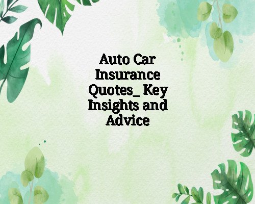 Auto Car Insurance Quotes: Key Insights and Advice