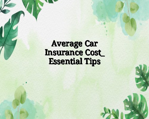 Average Car Insurance Cost: Essential Tips