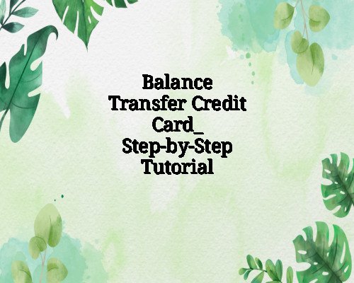 Balance Transfer Credit Card_ Step-by-Step Tutorial
