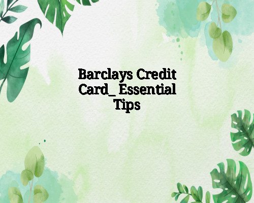 Barclays Credit Card_ Essential Tips