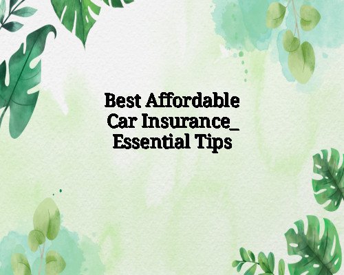 Best Affordable Car Insurance_ Essential Tips