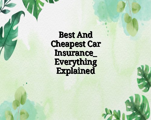 Best And Cheapest Car Insurance: Everything Explained