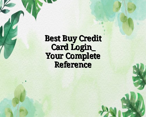 Best Buy Credit Card Login_ Your Complete Reference