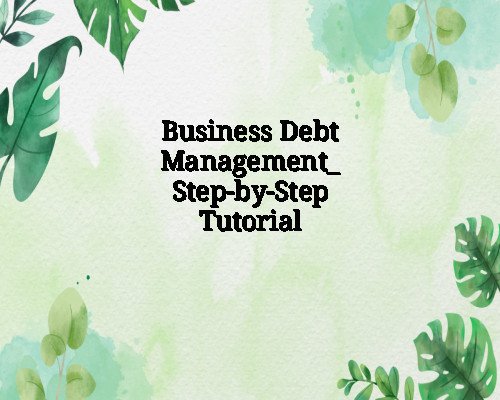 Business Debt Management_ Step-by-Step Tutorial