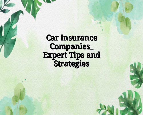 Car Insurance Companies_ Expert Tips and Strategies