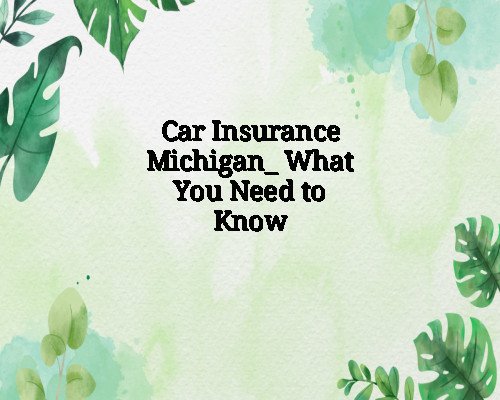 Car Insurance Michigan_ What You Need to Know