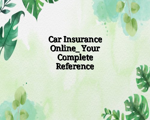 Car Insurance Online_ Your Complete Reference