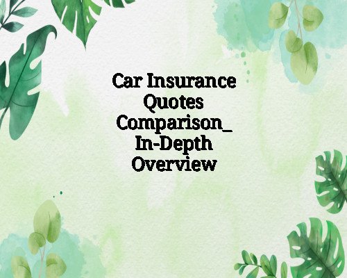 Car Insurance Quotes Comparison_ In-Depth Overview