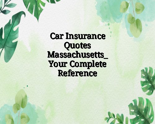 Car Insurance Quotes Massachusetts_ Your Complete Reference