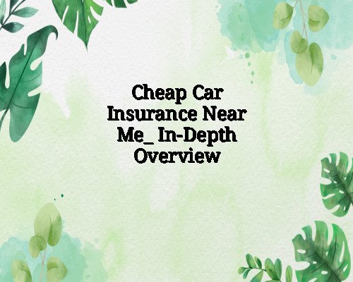 Cheap Car Insurance Near Me_ In-Depth Overview