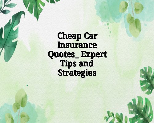 Cheap Car Insurance Quotes_ Expert Tips and Strategies