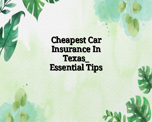 Cheapest Car Insurance In Texas_ Essential Tips