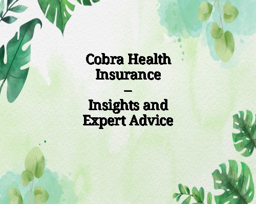 Cobra Health Insurance – Insights and Expert Advice