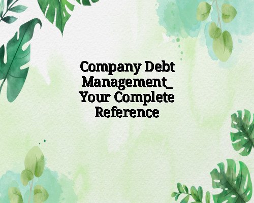 Company Debt Management_ Your Complete Reference