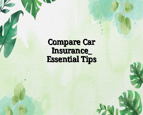 Compare Car Insurance_ Essential Tips
