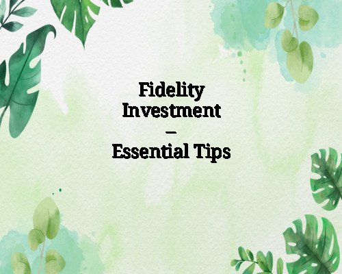Fidelity Investment – Essential Tips