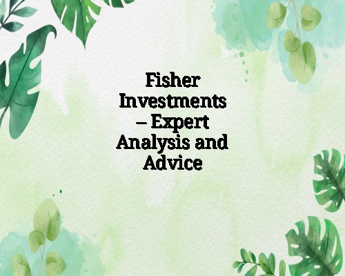 Fisher Investments – Expert Analysis and Advice
