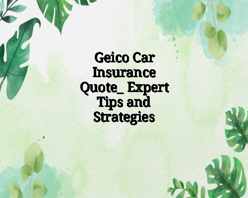 Geico Car Insurance Quote_ Expert Tips and Strategies