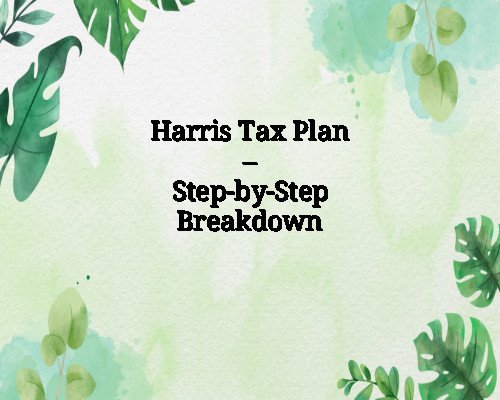 Harris Tax Plan – Step-by-Step Breakdown
