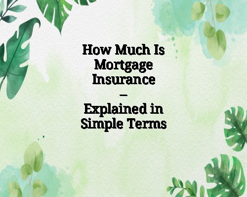 How Much Is Mortgage Insurance – Explained in Simple Terms