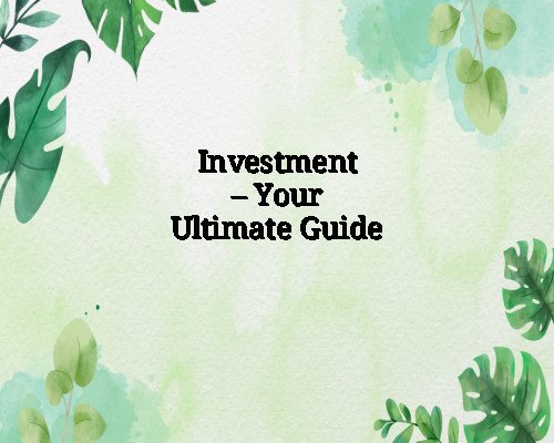 Investment – Your Ultimate Guide