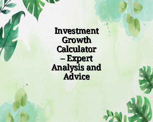 Investment Growth Calculator – Expert Analysis and Advice