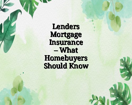 Lenders Mortgage Insurance – What Homebuyers Should Know