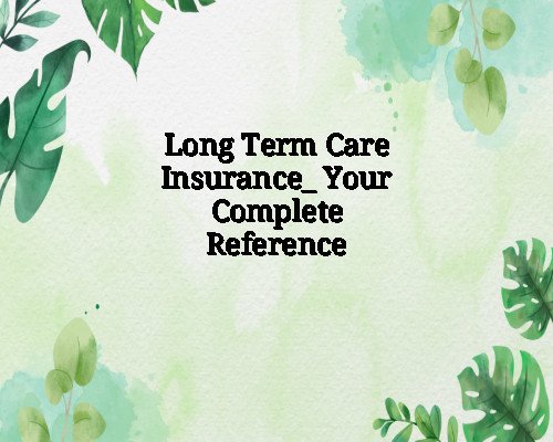 Long Term Care Insurance_ Your Complete Reference