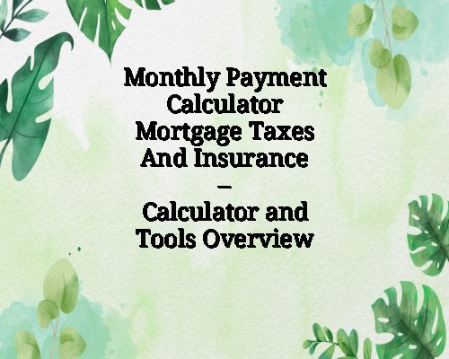 Monthly Payment Calculator Mortgage Taxes And Insurance – Calculator and Tools Overview