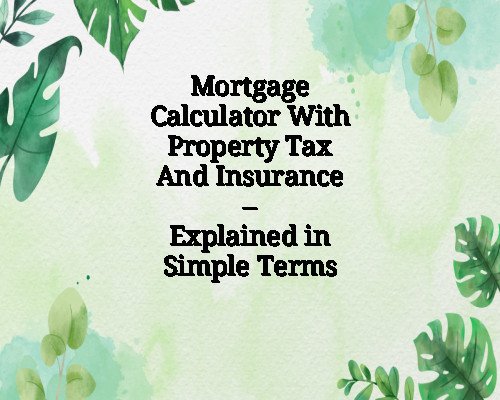Mortgage Calculator With Property Tax And Insurance – Explained in Simple Terms