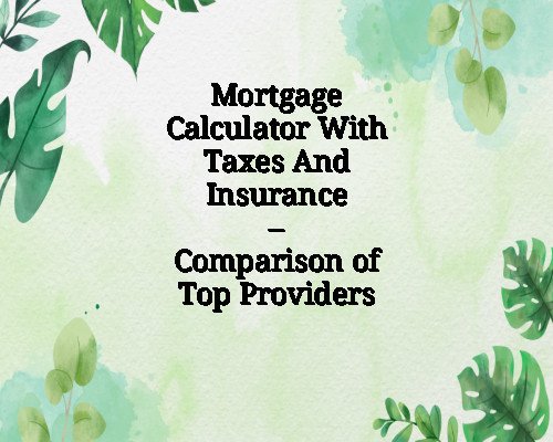 Mortgage Calculator With Taxes And Insurance – Comparison of Top Providers