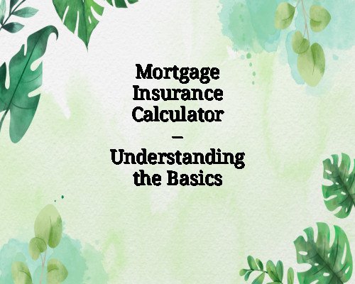 Mortgage Insurance Calculator – Understanding the Basics