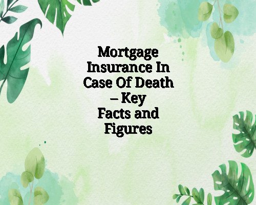 Mortgage Insurance In Case Of Death – Key Facts and Figures
