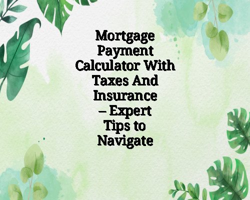 Mortgage Payment Calculator With Taxes And Insurance – Expert Tips to Navigate