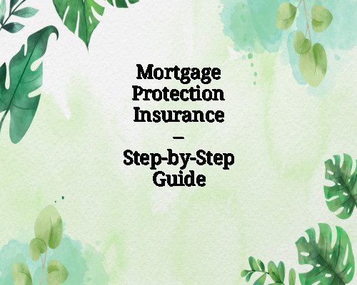 Mortgage Protection Insurance – Step-by-Step Guide