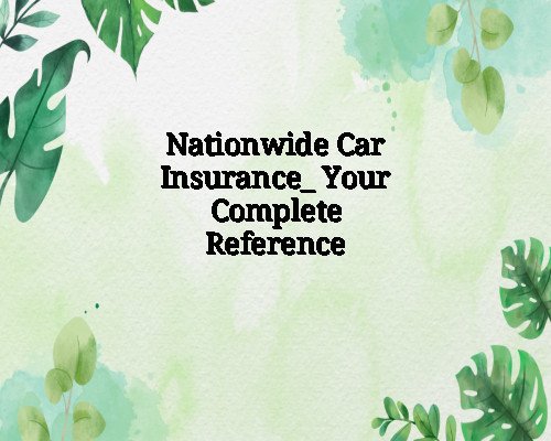 Nationwide Car Insurance_ Your Complete Reference