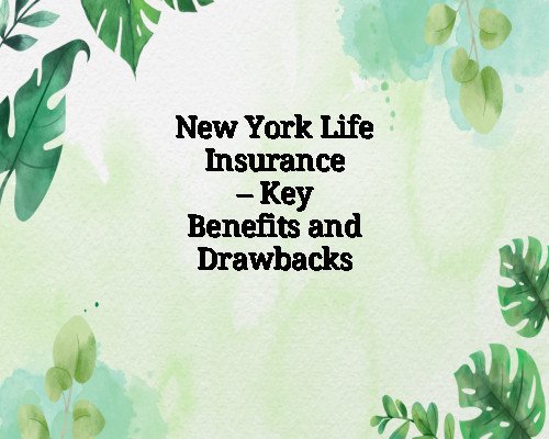 New York Life Insurance – Key Benefits and Drawbacks