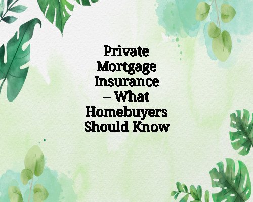 Private Mortgage Insurance – What Homebuyers Should Know