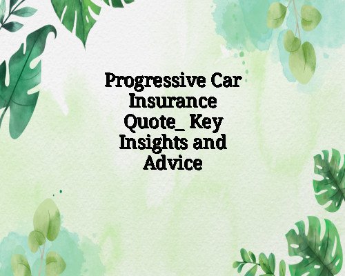 Progressive Car Insurance Quote_ Key Insights and Advice