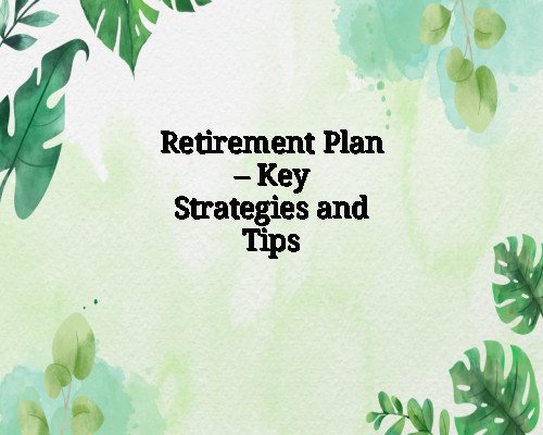 Retirement Plan – Key Strategies and Tips