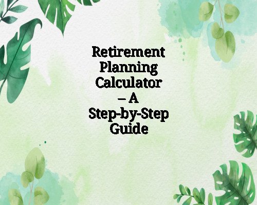 Retirement Planning Calculator – A Step-by-Step Guide