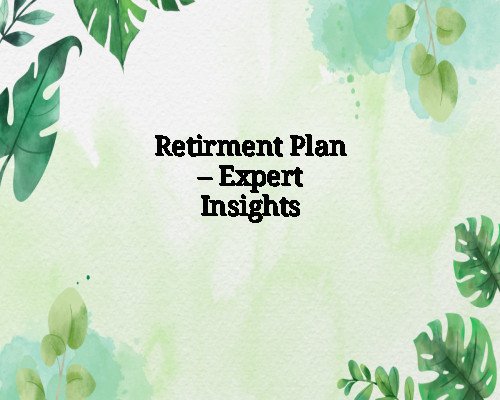 Retirment Plan – Expert Insights