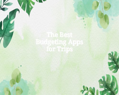 The Best Budgeting Apps for Trips